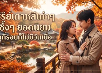 ซีรีย์เกาหลีเก่าๆ ซึ้งๆ ยอดนิยม ดูกี่รอบก็ไม่มีวันเบื่อ