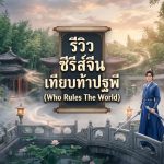 รีวิว ซีรีส์จีน เทียบท้าปฐพี (Who Rules The World)